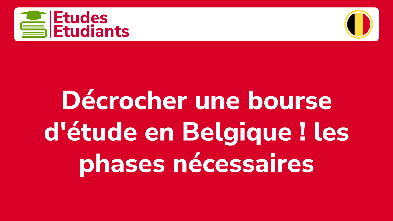 Décrocher Une Bourse D'étude En Belgique ! Les 3 Phases